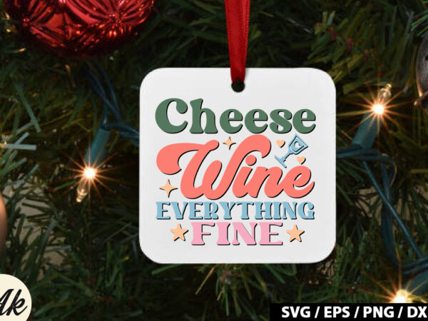 Cheese wine everything fine retro svg t shirt vector file
