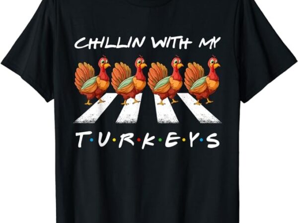Chillin with my turkeys funny turkey thanksgiving family kid t-shirt