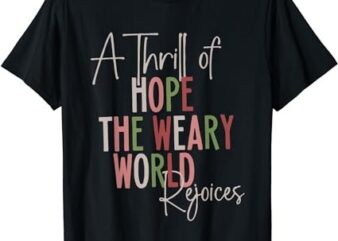 Christmas A Thrill Of Hope The Weary World Rejoices Xmas T-Shirt