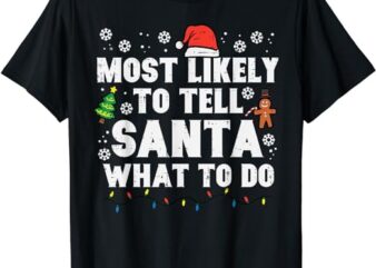 Christmas Likely Tell Santa What To Do Xmas Family Women Men T-Shirt