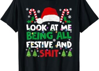 Christmas Look At Me Being All Festive And Shits Humorous T-Shirt PNG File