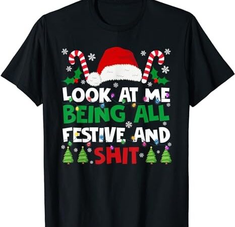 Christmas look at me being all festive and shits humorous t-shirt png file