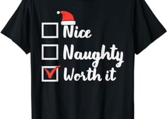 Christmas Nice Naughty Worth It Funny Xmas Women Men Kids T-Shirt