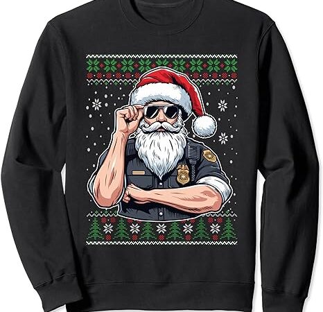 Christmas santa claus police officer ugly christmas sweater sweatshirt