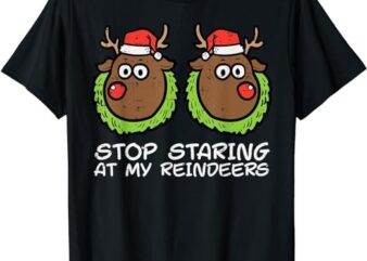 Christmas Stop Staring At My Reindeers Funny Xmas Women T-Shirt