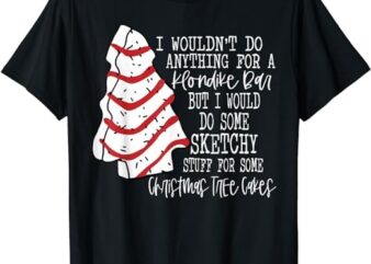 Christmas Tree Cake I Wouldn’t Do Anything Xmas Holiday Cake T-Shirt