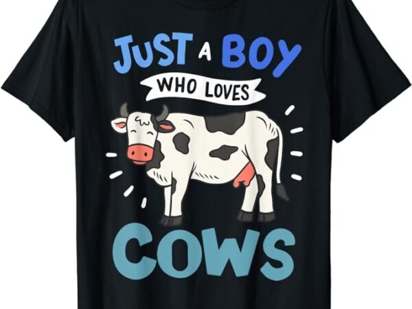 Cow just a boy who loves cows gift for cow lovers t-shirt