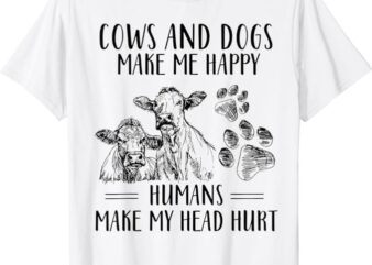 Cows And Dogs Make Me Happy Humans Make My Head Hurt T-Shirt