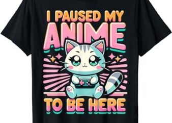 Cute Anime Cat I Paused My Anime Japanese Kawaii Neko T-Shirt