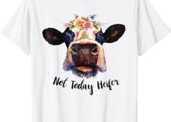 Cute Cow Not Today Heifer Funny Gift Please Farmer T-Shirt
