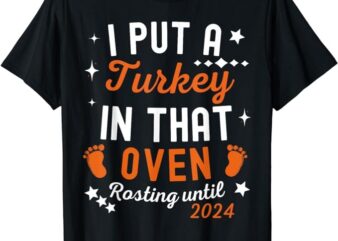 Cute Thanksgiving Pregnancy I Put a Turkey In That Oven 2024 T-Shirt png file