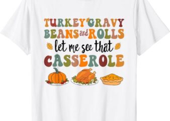 Cute Turkey Gravy Beans and Rolls Let Me See That Casserole T-Shirt PNG File