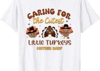 Cutest Little Turkeys Mother Baby Nurse Thanksgiving Women T-Shirt