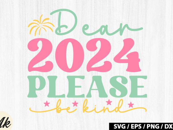 Dear 2024 please be kind retro svg t shirt vector illustration