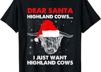 Dear Santa Highland Cows I Just Want Highland Cow Christmas T-Shirt