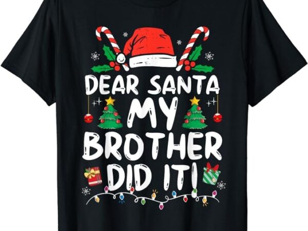 Dear santa my brother did it funny christmas girls kids boys t-shirt