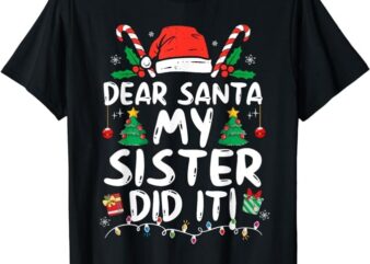 Dear Santa My Sister Did It Funny Christmas Girls Kids Boys T-Shirt png file