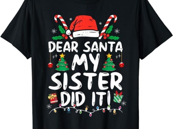 Dear santa my sister did it funny christmas girls kids boys t-shirt png file