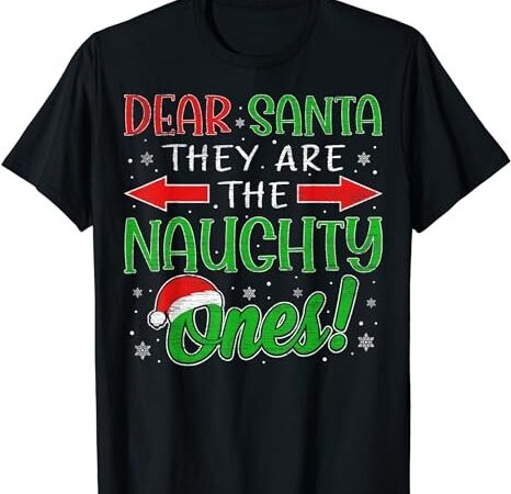 Dear santa they are the naughty ones christmas kid men women t-shirt png file