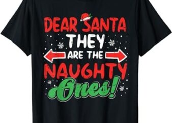 Dear Santa They Naughty Ones Christmas Xmas Men Women Kids T-Shirt PNG File
