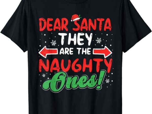 Dear santa they naughty ones christmas xmas men women kids t-shirt Dear santa they naughty ones christmas xmas men women kids t-shirt