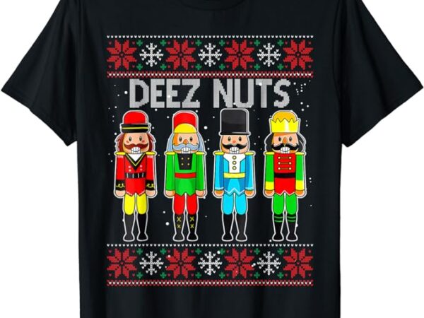 Deez nuts nutcracker ugly christmas sweater funny xmas t-shirt