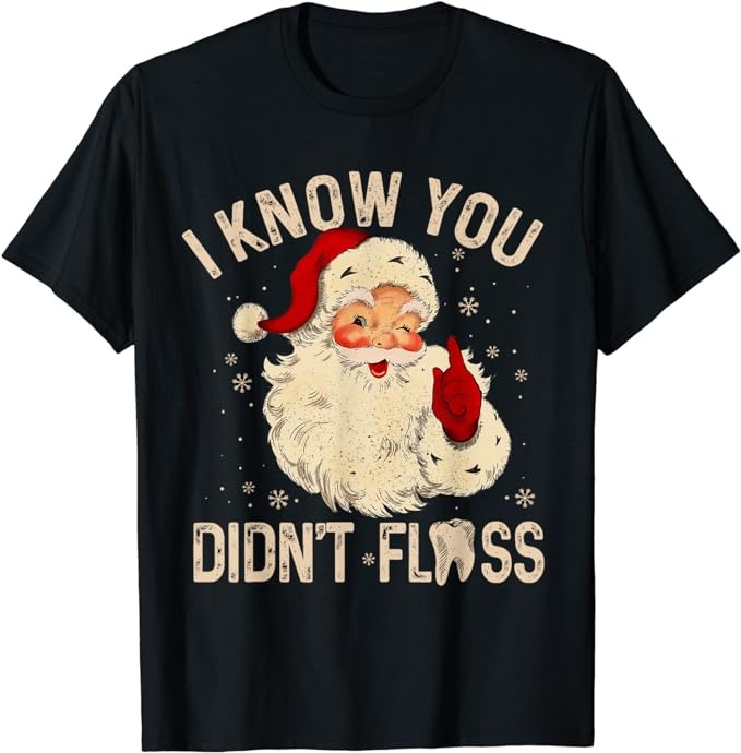 Dentist Dental Christmas Funny Santa I Know You Didn’t Floss T-Shirt