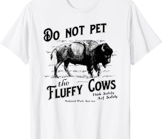 Do not pet the fluffy cows american bison vintage t-shirt