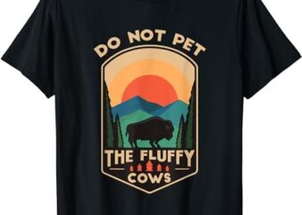 Do Not Pet The Fluffy Cows Funny Retro Yellowstone Park T-Shirt