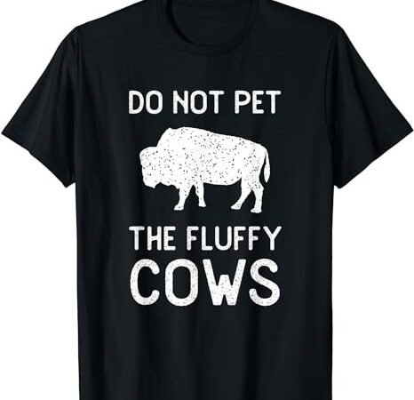 Do not pet the fluffy cows vintage national park funny bison t-shirt