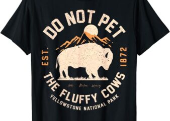 Do Not Pet The Fluffy Cows Yellowstone National Park T-Shirt PNG File