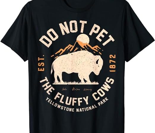 Do not pet the fluffy cows yellowstone national park t-shirt