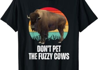 Do Not Pet The Fuzzy Cows Retro Bison Buffalo National Park T-Shirt
