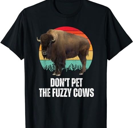 Do not pet the fuzzy cows retro bison buffalo national park t-shirt