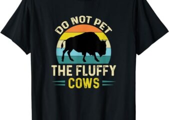 Do Not Pet the Fluffy Cows Funny Bison Yellowstone Park T-Shirt
