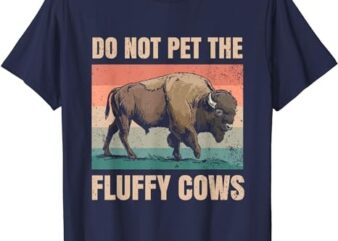 Do not Pet the Fluffy Cows for all Bison Fan T-Shirt
