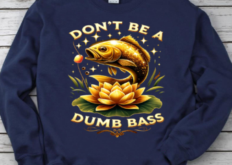 Don’t Be A Dumb Bass Fishing png, Fishing png, fishing gift, fish png, fishing cute png, fishing PNG File t shirt vector illustration
