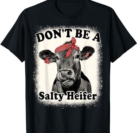 Don’t be a salty heifer funny cows lover bleached farm retro t-shirt
