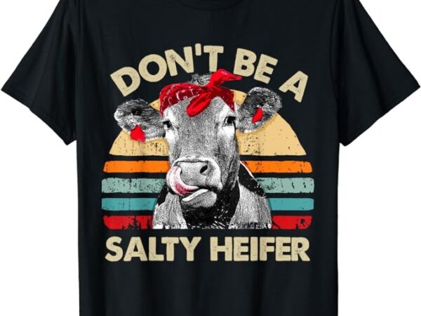 Don’t be a salty heifer t shirt cows lover gift vintage farm t-shirt