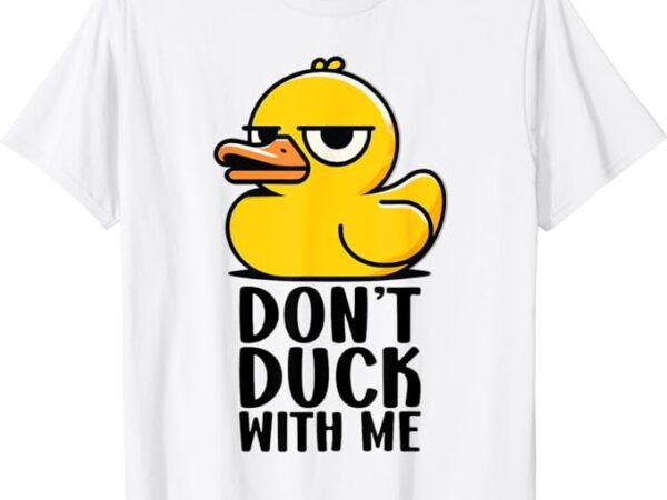 Dont duck with me , funny gift duck t-shirt