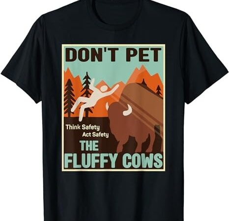 Don’t pet the fluffy cows bison buffalo funny t-shirt