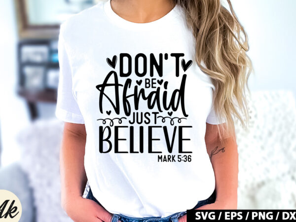 Don’t be afraid just believe mark 5 36 svg t shirt vector illustration
