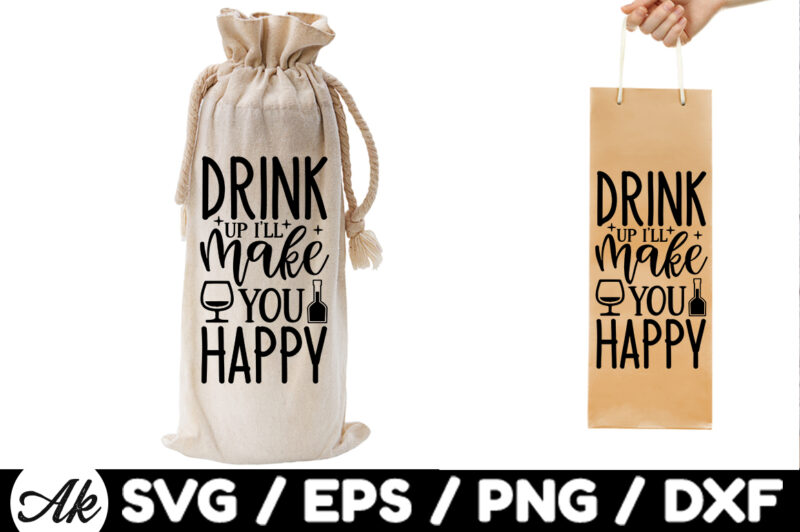 Drink up ill make you happy Bag SVG