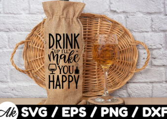 Drink up ill make you happy Bag SVG t shirt vector illustration