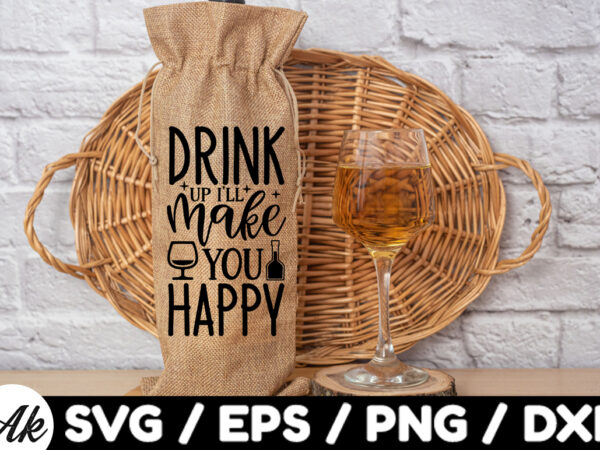 Drink up ill make you happy bag svg t shirt vector illustration