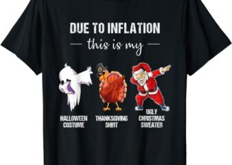 Due To Inflation This Is My Halloween Thanksgiving Christmas T-Shirt