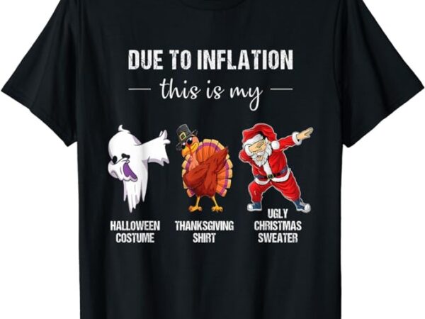 Due to inflation this is my halloween thanksgiving christmas t-shirt