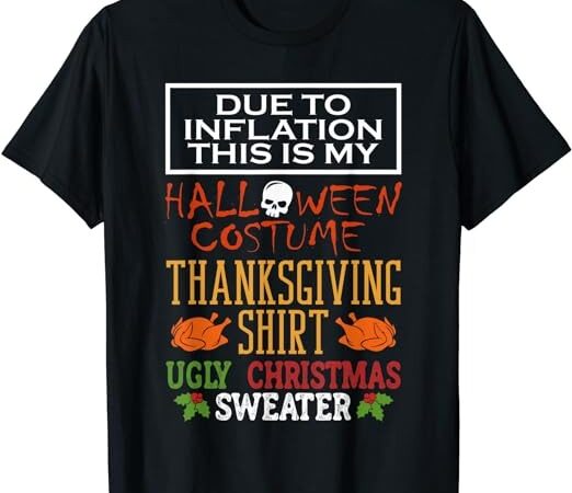 Due to inflation this is my halloween thanksgiving xmas t-shirt