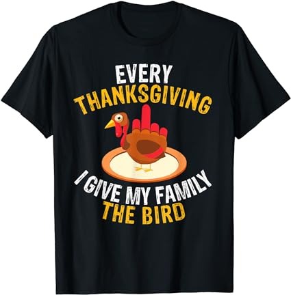 Every thanksgiving i give my family the bird a funny turkey t-shirt