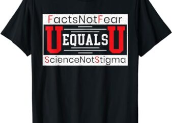 Facts Not Fear U Equals U Science Not Stigma HIV AIDS T-Shirt